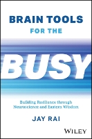 Brain Tools for the Busy: Building Resilience through Neuroscience and Eastern Wisdom (PDF eBook)