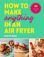  How to Make Anything in an Air Fryer: 100 quick, easy and delicious recipes: THE SUNDAY...