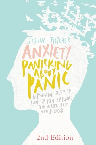  Anxiety: Panicking about Panic: A Powerful, Self-Help Guide for Those Suffering from an Anxiety or Panic...