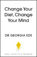  Change Your Diet, Change Your Mind: A powerful plan to improve mood, overcome anxiety and protect...