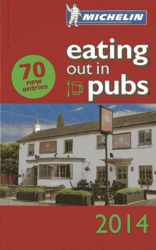 Michelin Eating Out in Pubs 2014: Great Britain & Ireland Good Food in Informal Surroundings