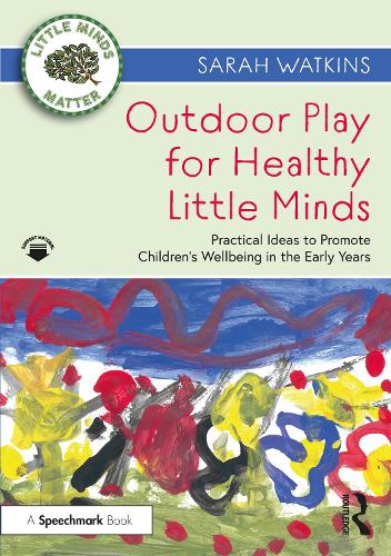 Outdoor Play for Healthy Little Minds: Practical Ideas to Promote Childrens Wellbeing in the Early Years