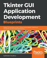 Tkinter GUI Application Development Blueprints: Master GUI programming in Tkinter as you design, implement, and deliver 10 real-world applications (ePub eBook)