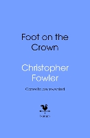 The Foot on the Crown: An extraordinary final novel from the unmistakable, mischievous imagination of the creator of Bryant & May (ePub eBook)