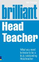 Brilliant Head Teacher: What you need to know to be a truly outstanding Head Teacher