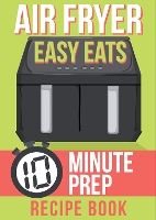 Air Fryer Easy Eats Recipe Book: 10 Minute Prep