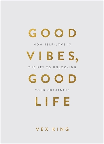 Good Vibes, Good Life (Gift Edition): How Self-Love Is the Key to Unlocking Your Greatness