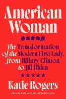 American Woman: The Transformation of the Modern First Lady, from Hillary Clinton to Jill Biden