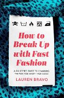 How To Break Up With Fast Fashion: A guilt-free guide to changing the way you shop - for good