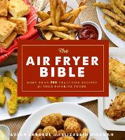 Air Fryer Bible, The: More Than 200 Healthier Recipes for Favorite Dishes and Special Treats