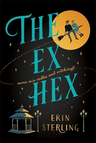 Ex Hex, The: Never mix witchcraft and vodka . . . a spellbinding TikTok-sensation rom-com!